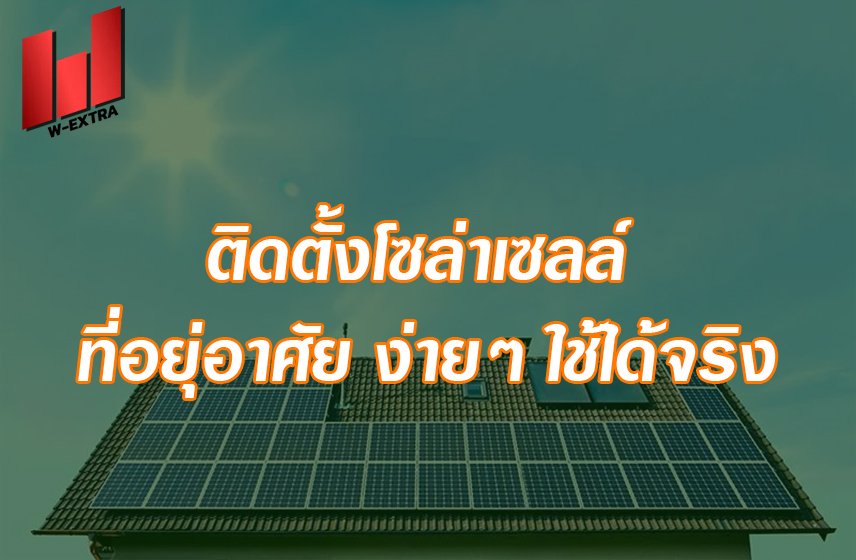 6 ติดตั้งโซล่าเซลล์ 4 ที่อยุ่อาศัย ง่ายๆ ใช้ได้จริง 2567