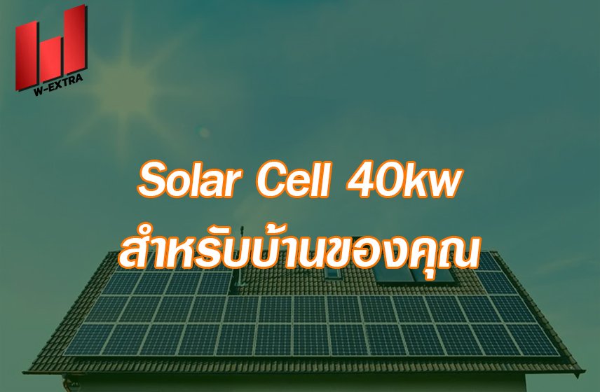 Solar Cell 40 kw สำหรับบ้านของคุณ