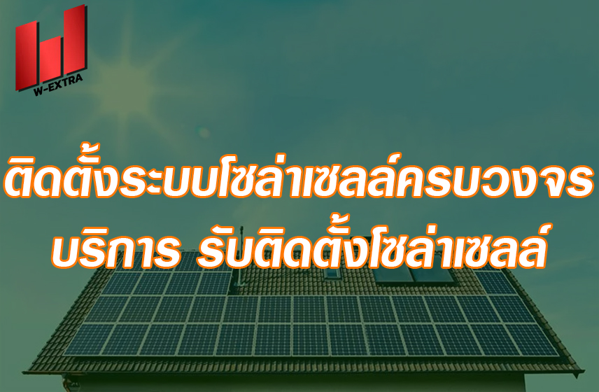 ติดตั้งระบบโซล่าเซลล์ครบวงจร บริการ รับติดตั้งโซล่าเซลล์