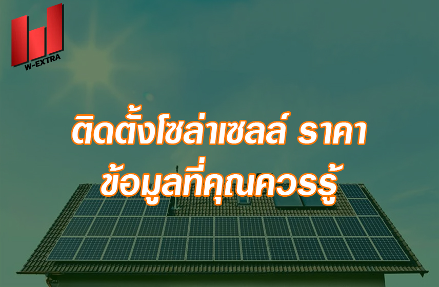 ติดตั้งโซล่าเซลล์ ราคา ข้อมูลที่คุณควรรู้