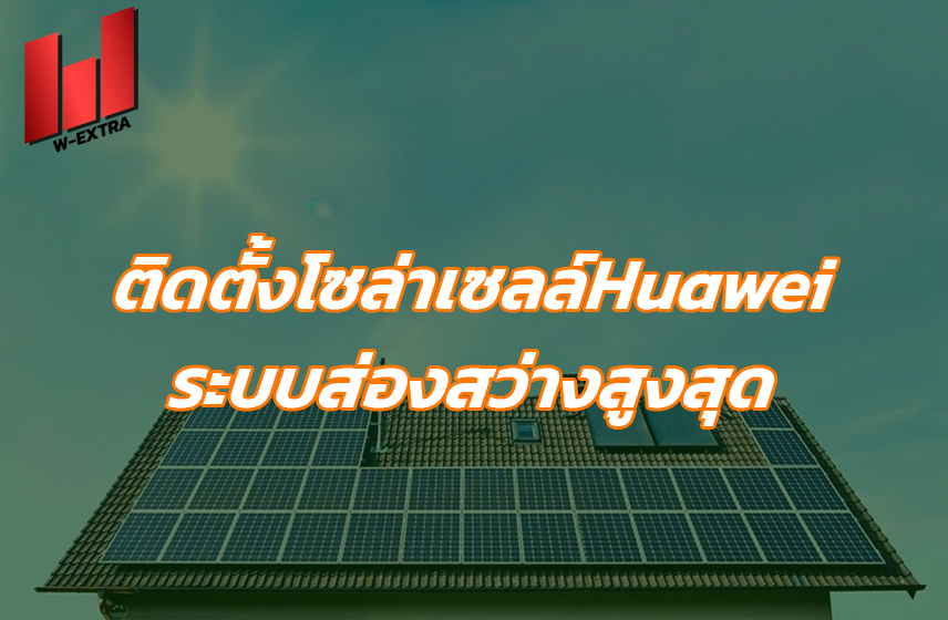 ติดตั้งโซล่าเซลล์Huawei ระบบส่องสว่างสูงสุด