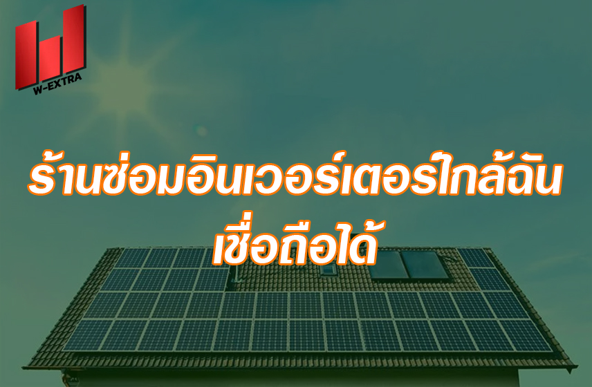ร้านซ่อมอินเวอร์เตอร์ใกล้ฉัน เชื่อถือได้