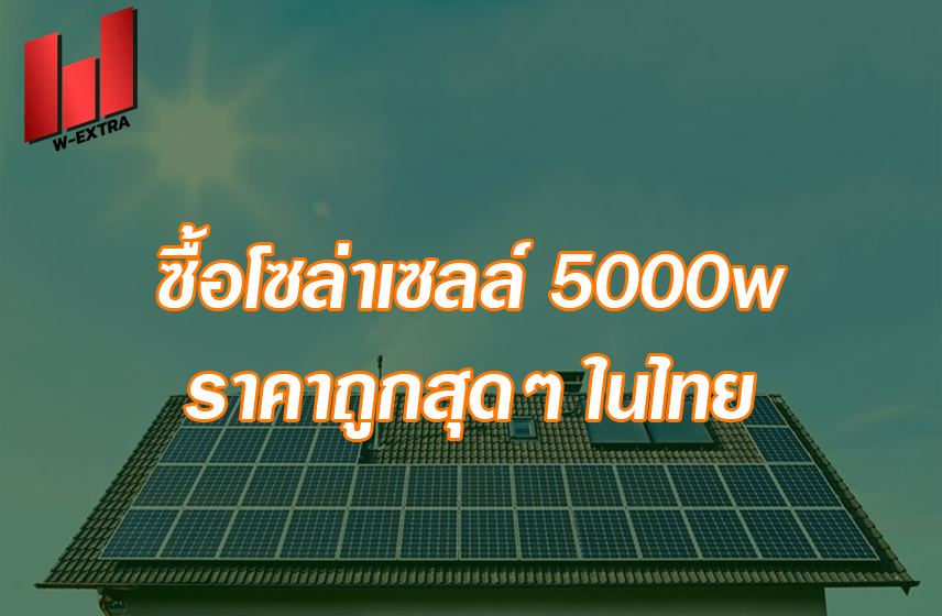ซื้อโซล่าเซลล์ 5000w ราคาถูกสุดๆ ในไทย