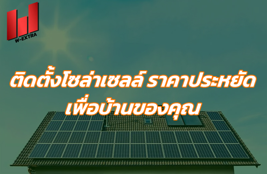 ติดตั้งโซล่าเซลล์ ราคาประหยัด เพื่อบ้านของคุณ