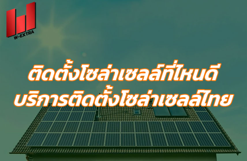 ติดตั้งโซล่าเซลล์ที่ไหนดี บริการติดตั้งโซล่าเซลล์ไทย