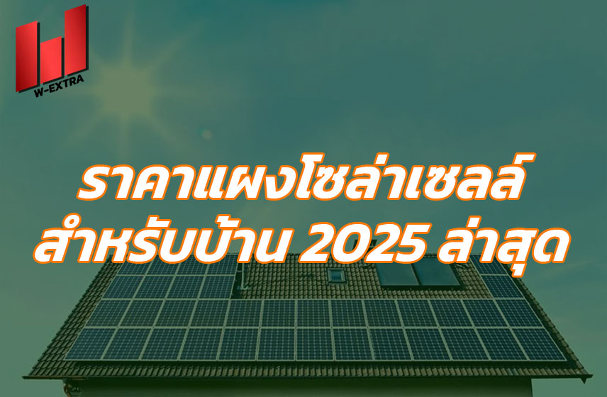 ราคาแผงโซล่าเซลล์ สําหรับบ้าน 2025 ล่าสุด
