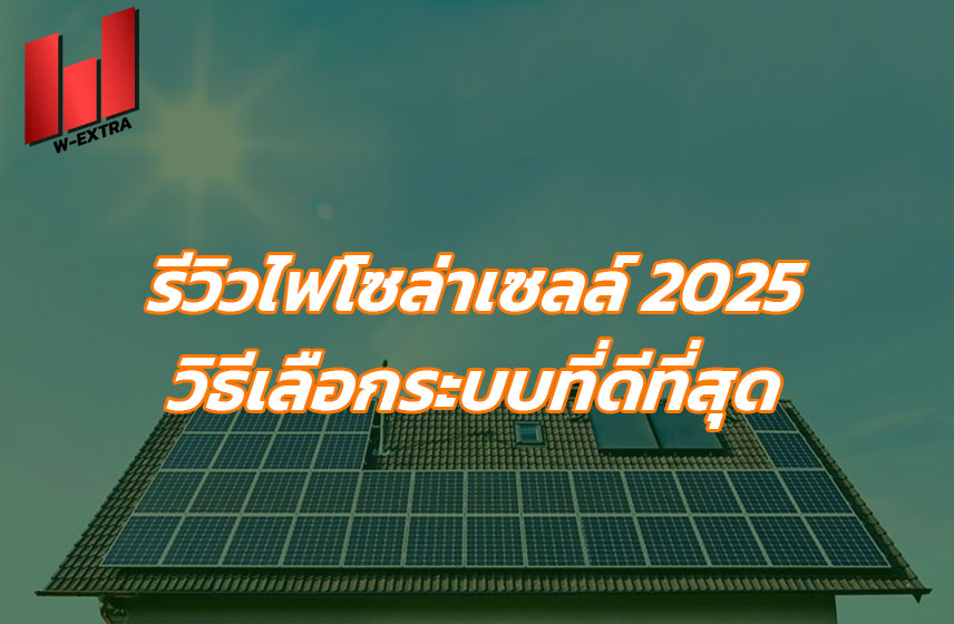 รีวิวไฟโซล่าเซลล์ 2025 วิธีเลือกระบบที่ดีที่สุด