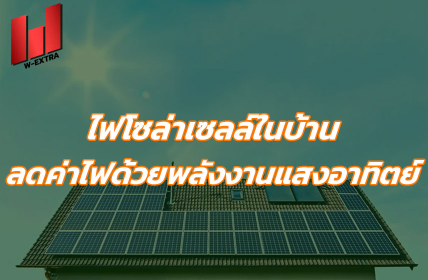 ไฟโซล่าเซลล์ในบ้าน ลดค่าไฟฟ้าด้วยพลังงานแสงอาทิตย์