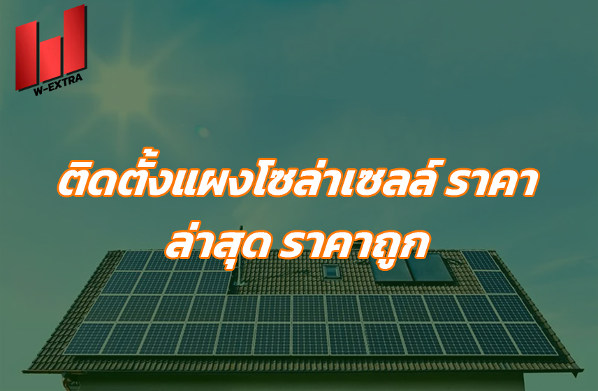 ติดตั้งแผงโซล่าเซลล์ ราคา ล่าสุด ราคาถูก
