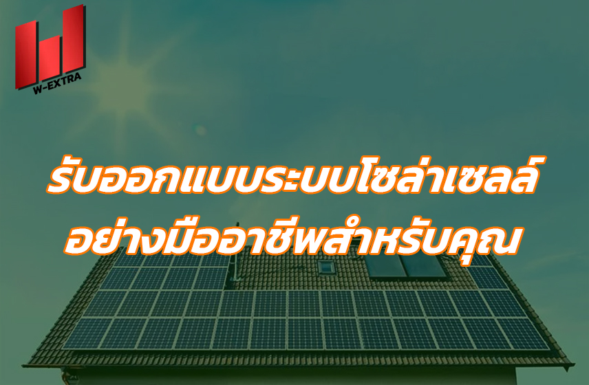 รับออกแบบระบบโซล่าเซลล์อย่างมืออาชีพสำหรับคุณ